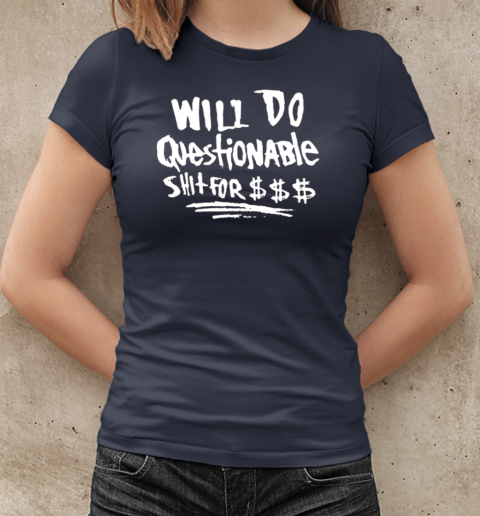 Will Do Questionable Shit For $$$ T-Shirt Classic Women's T-shirt