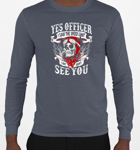 Yes Officer I Saw The Speed Limit I Just Didn't See You T-Shirt Long Sleeved T-shirt 