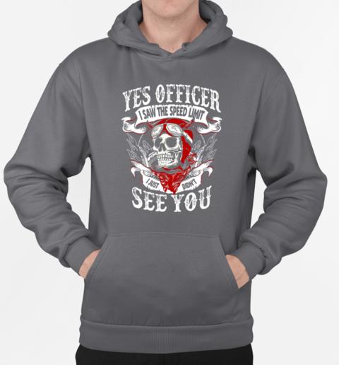 Yes Officer I Saw The Speed Limit I Just Didn't See You T-Shirt Unisex Hoodie