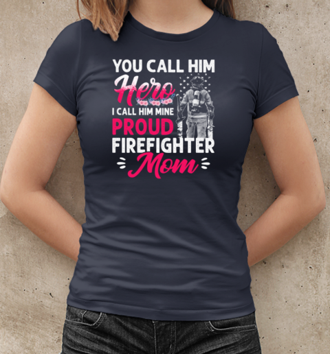 You Call Him Hero I Call Him Mine Proud Firefighter Mom T-Shirt Classic Women's T-shirt