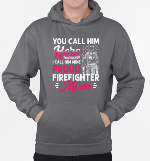 You Call Him Hero I Call Him Mine Proud Firefighter Mom T-Shirt Unisex Hoodie