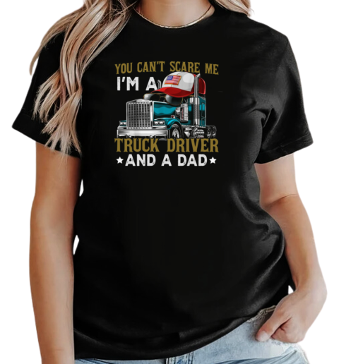 You Can't Scare Me I'm A Truck Driver And A Dad T-Shirt Classic Women's T-shirt