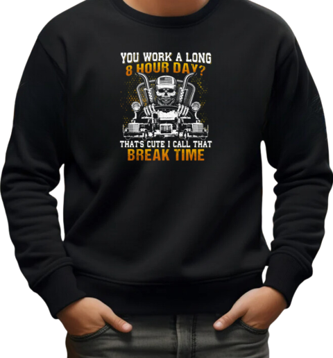 You Work A Long 8 Hour Day That's Cute I Call That Break Time T-Shirt Unisex Sweatshirt