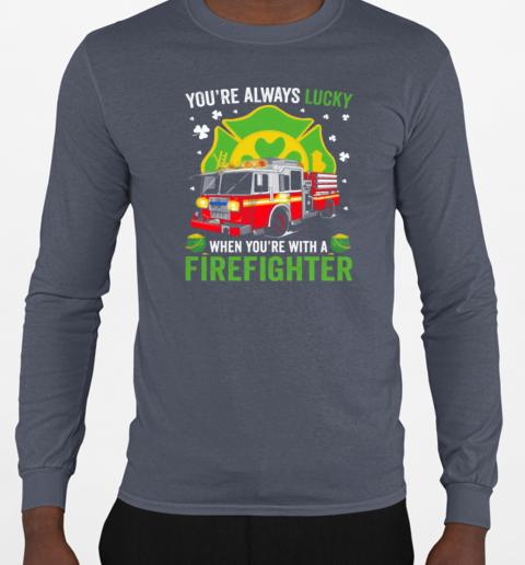 You'ra Always Lucky When You're With A Firefighter T-Shirt Long Sleeved T-shirt 