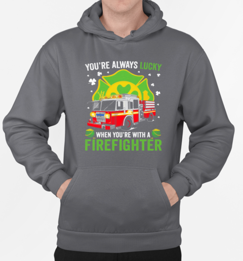 You'ra Always Lucky When You're With A Firefighter T-Shirt Unisex Hoodie