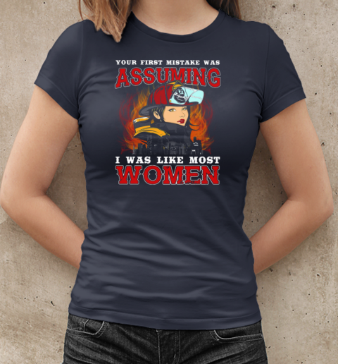 Your First Mistake Was Assuming I Was Like Most Women Firefighter T-Shirt Classic Women's T-shirt