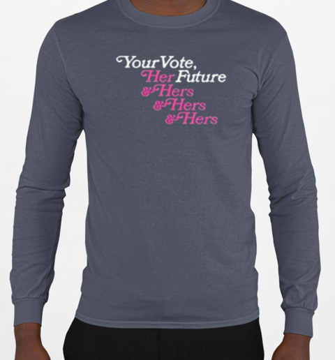 Your Vote Her Future T-Shirt Long Sleeved T-shirt 