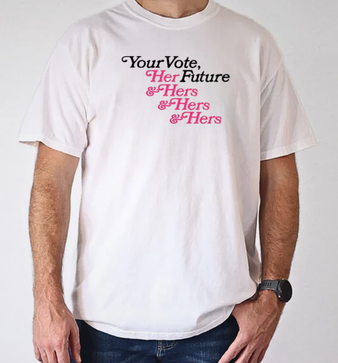 Your vote her future and hers and hers and hers classic T-Shirt