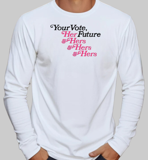 Your vote her future and hers and hers and hers classic T-Shirt Long Sleeved T-shirt 