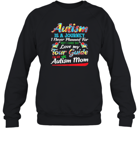 Autism Is A Journey I Never Planned For But I Sure Do Love My Tour Guide  Unisex Sweatshirt