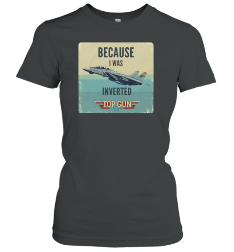 Because I Was Inverted Top Gun T-Shirt
