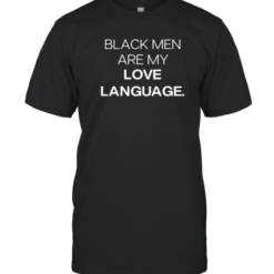 Black Men Are My Love Language T-Shirt