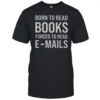 Bookish Born To Read Books Forced To Read Emails Reading  Classic Men's T-shirt