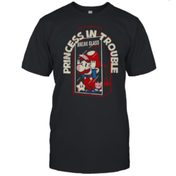 Break Glass And Use Mario In Case Of Princess In Trouble T-Shirt