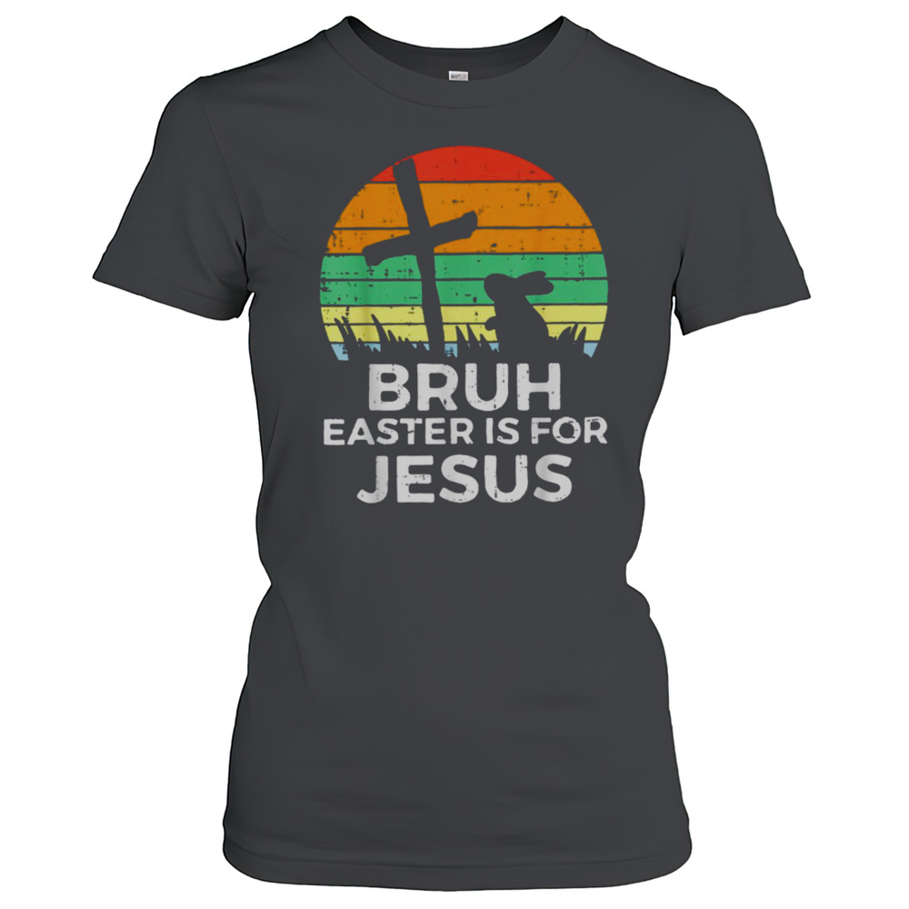 Bruh Easter Is For Jesus Christian Religious Men Women Kids T-Shirt