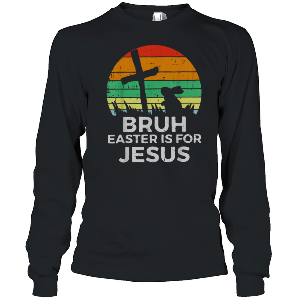 Bruh Easter Is For Jesus Christian Religious Men Women Kids T-Shirt