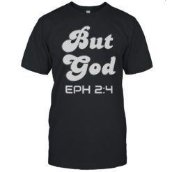 But God EPH 2 4 T-Shirt