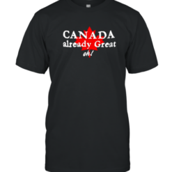 Canada Already Great Eh T-Shirt
