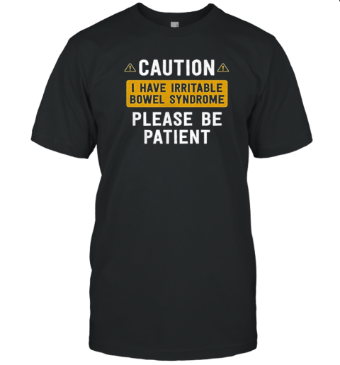 Caution I Have Irritable Bowel Syndrome Please Be Patient T-Shirt