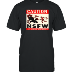Caution NSFW Not Safe For Werewolves T-Shirt