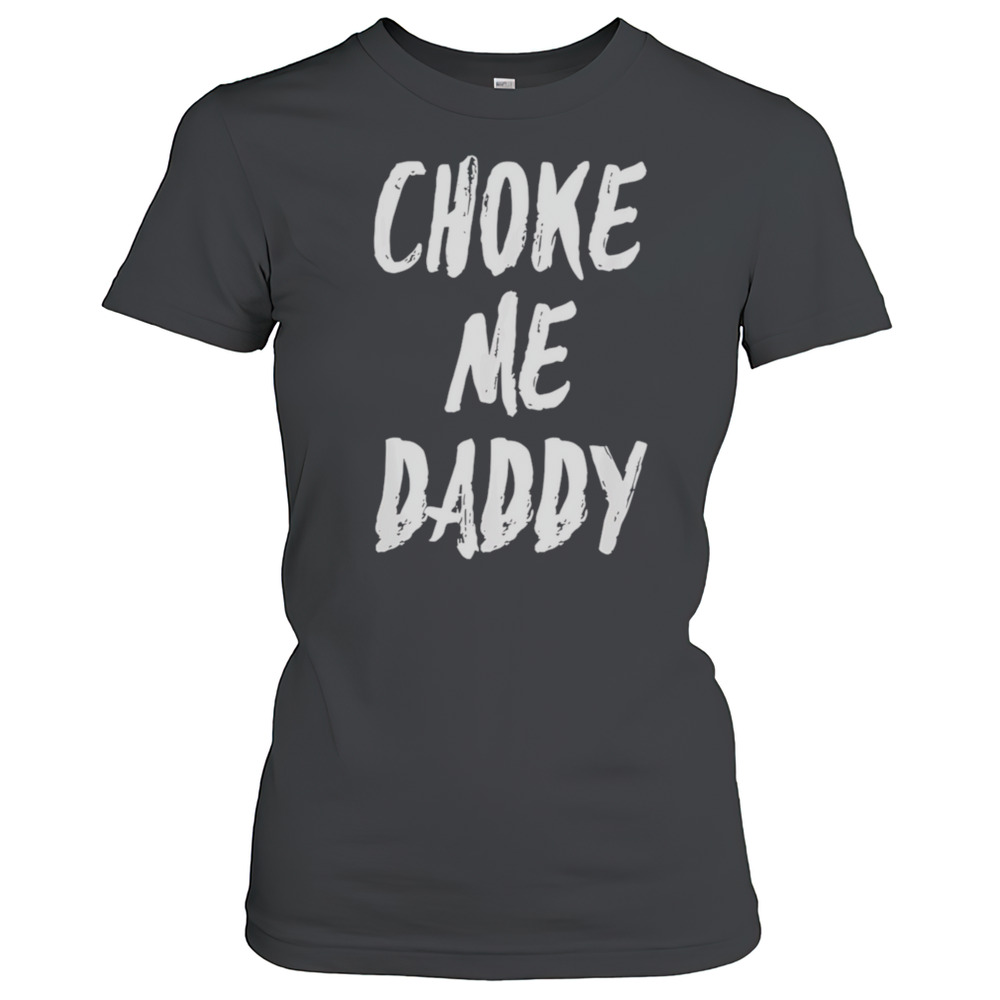Choke Me Daddy T-Shirt