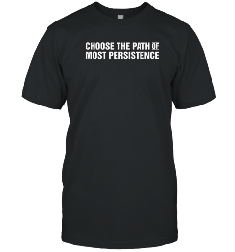 Choose The Path Of Most Persistence T-Shirt