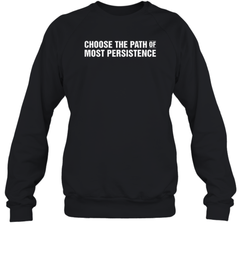 Choose The Path Of Most Persistence Unisex Sweatshirt