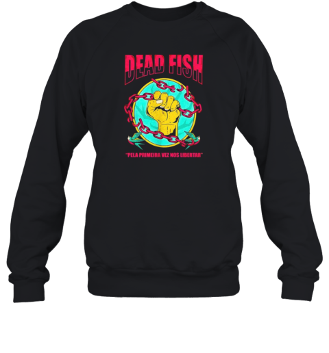 Dead Fish Pela Primeira Vez Nos Libertar  Unisex Sweatshirt