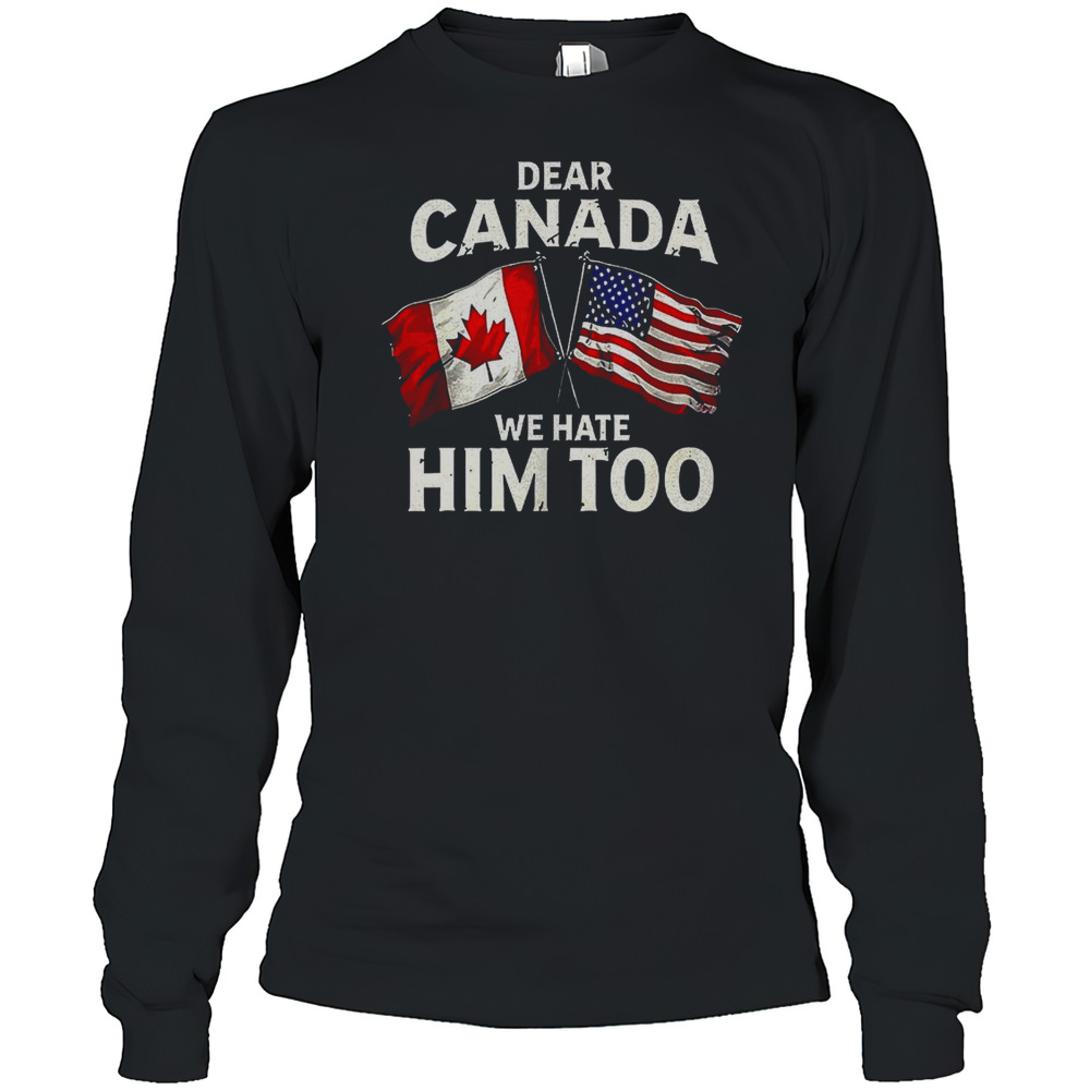Dear Canada We Hate Him Too Flag T-Shirt