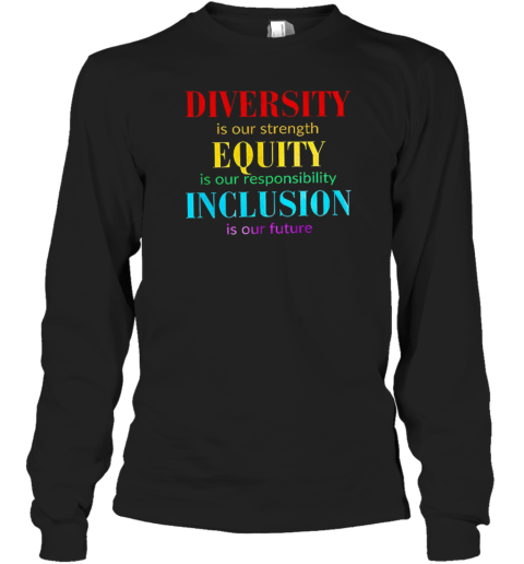 Diversity Is Our Strength Equity Is Our Responsibility Inclusion Is Our Future T-Shirt