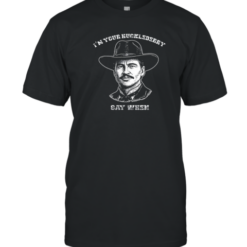 Doc Holliday I'M Your Huckleberry Say When T-Shirt