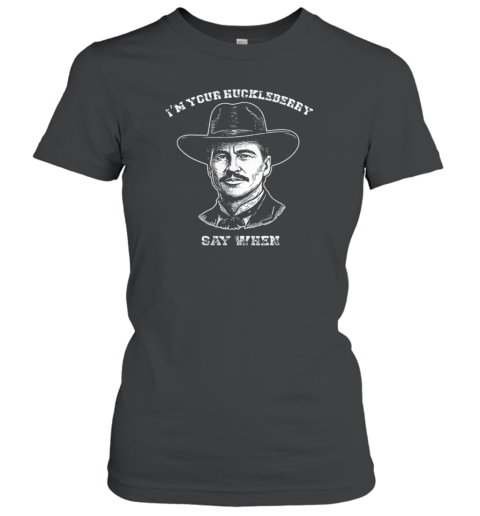 Doc Holliday I'M Your Huckleberry Say When T-Shirt