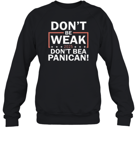 Don'T Be Weak Don'T Be A Panican Unisex Sweatshirt