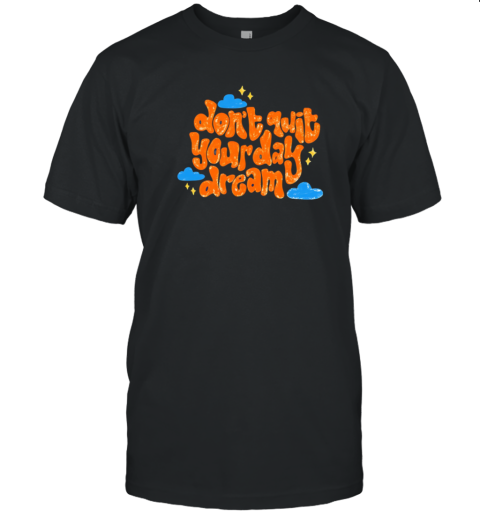 Don'T Quit Your Day Dream T-Shirt