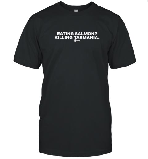 Eating Salmon Killing Tasmania T-Shirt