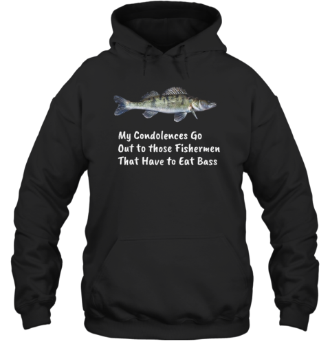 Fish My Condolences Go Out To Those Fishermen That Have To Eat Bass  Unisex Hoodie