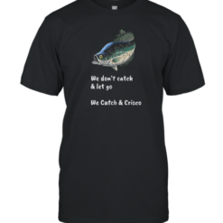 Fish We Don'T Catch And Let Go We Catch And Crisco T-Shirt