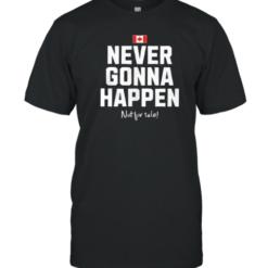 Flag Of Canada Never Gonna Happen Not For Sale T-Shirt