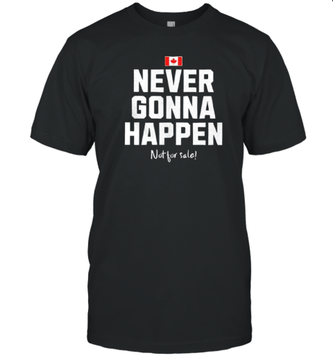 Flag Of Canada Never Gonna Happen Not For Sale T-Shirt