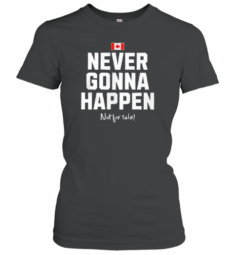 Flag Of Canada Never Gonna Happen Not For Sale T-Shirt