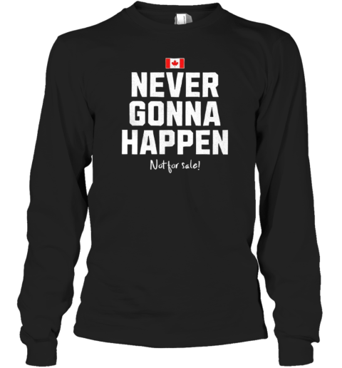 Flag Of Canada Never Gonna Happen Not For Sale T-Shirt