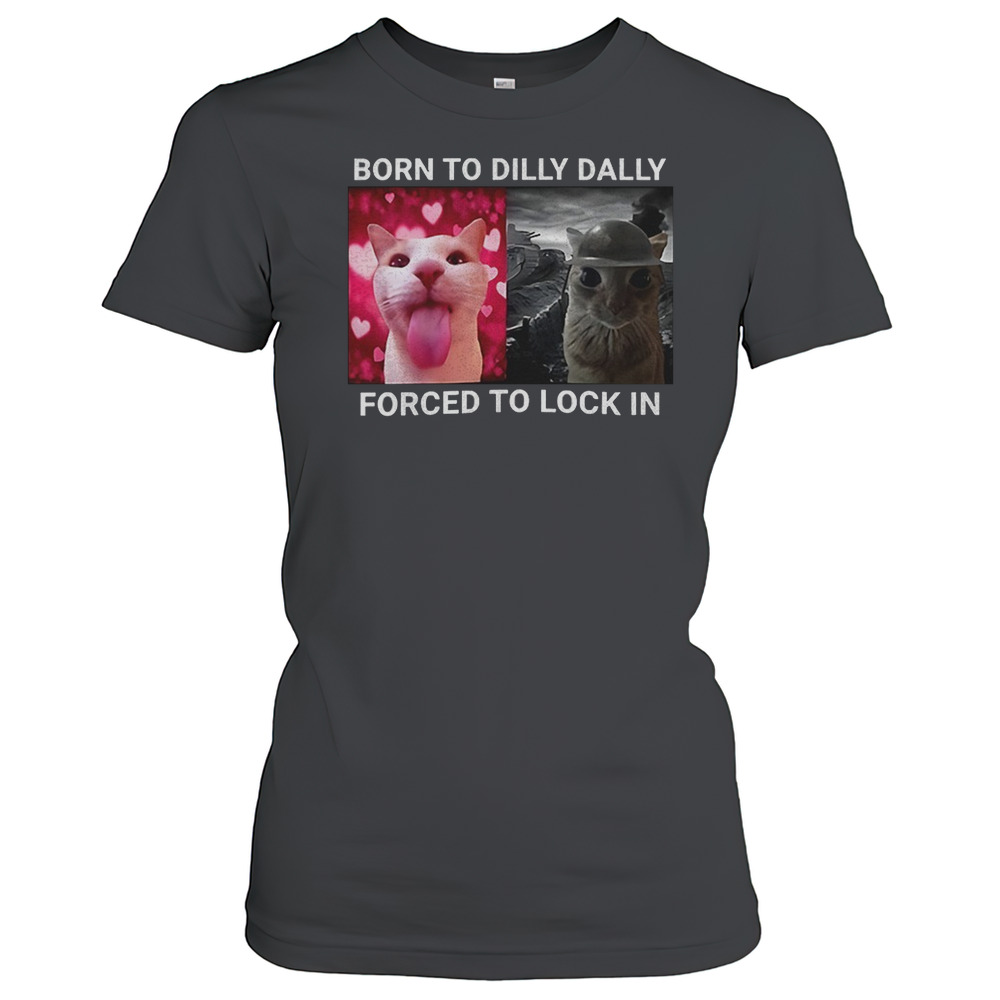 Funny Cat Born To Dilly Dally Forced To Lock In T-Shirt
