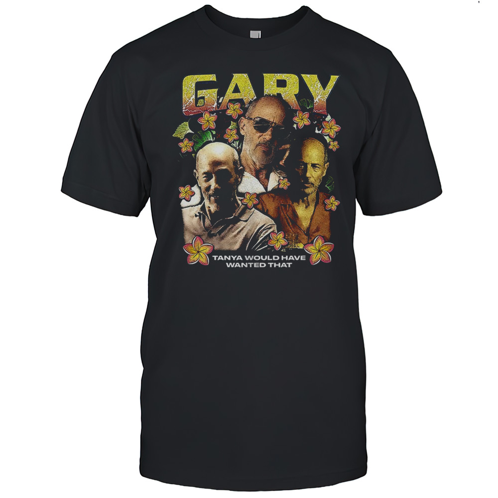 Gary The White Lotus Tanya Would Have Wanted That T-Shirt