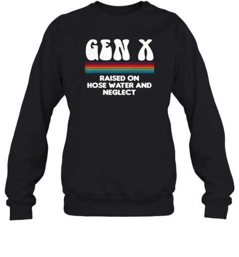 Gen X Raised On Hose Water And Neglect Retro  Unisex Sweatshirt