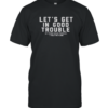 Good Let'S Get In Good Trouble My Friend Madam President I Yield Floor T-Shirt