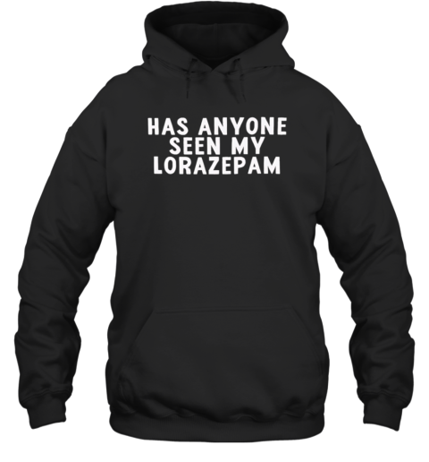 Has Anyone Seen My Lorazepam Unisex Hoodie