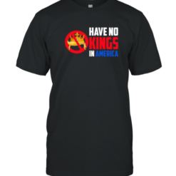 Have No Kings In America T-Shirt