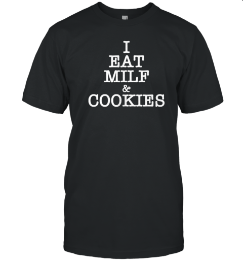 I Eat Milf And Cookies T-Shirt