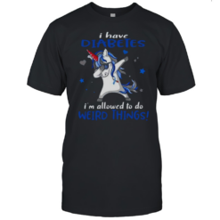I Have Diabetes I'M Allowed To Do Weird Things Unicorn T-Shirt
