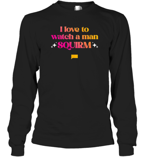 I Love To Watch A Man Squirm T-Shirt